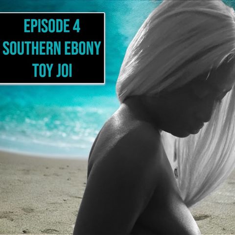 Ep.4- Southern ebony, toy JOI