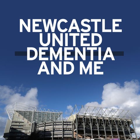 Newcastle United, dementia and me