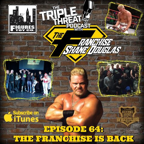 Shane Douglas And The Triple Threat Podcast EP 64: The Franchise Is Back