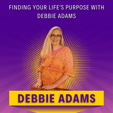 Finding Your Life's Purpose with Debbie Adams