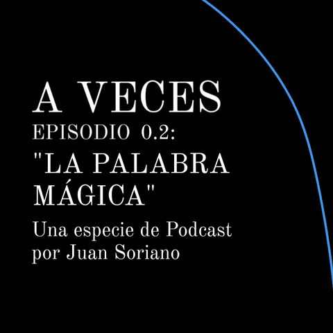 Ep. 0.2 / La palabra mágica