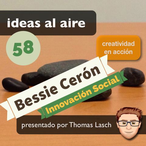 Ideas 058 Bessie Cerón - Innovación Social