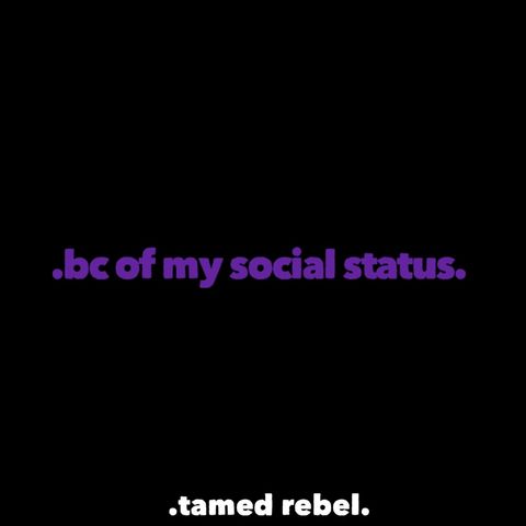 .bc of my social status.