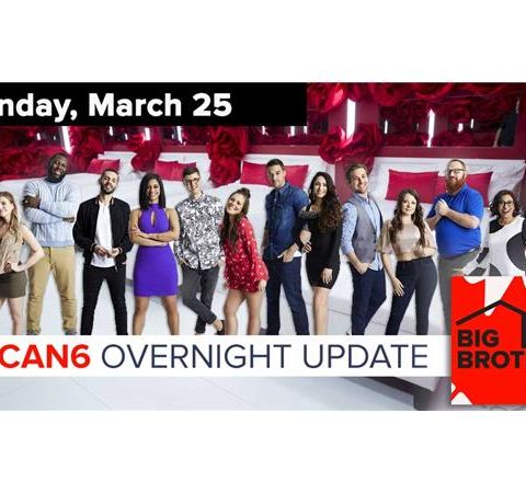 Big Brother Canada 6 | Overnight Update Podcast | March 25, 2018
