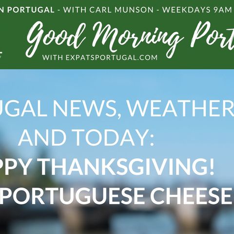 Happy Thanksgiving from Good Morning Portugal! (And Portuguese cheese)