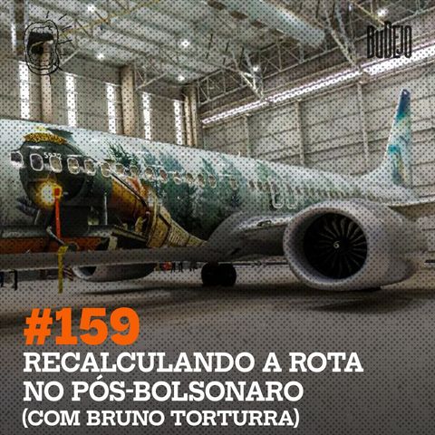 #159. Recalculando a rota no pós-Bolsonaro (com Bruno Torturra)
