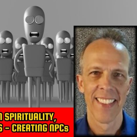 Destruction of Human Spirituality, Sovereignty & Awareness - Creating NPCs | John Kirwin