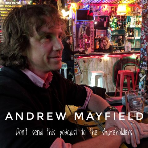 Andrew Mayfield - Don't send this podcast to the shareholders
