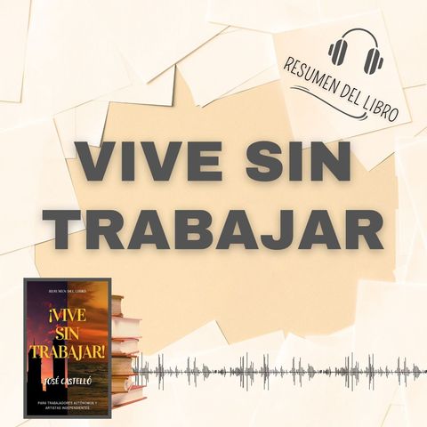 VIVE SIN TRABAJAR 📗 Resumen del Libro - Ideas Clave de JOSÉ CASTELLÓ (Baja tu PDF📥)