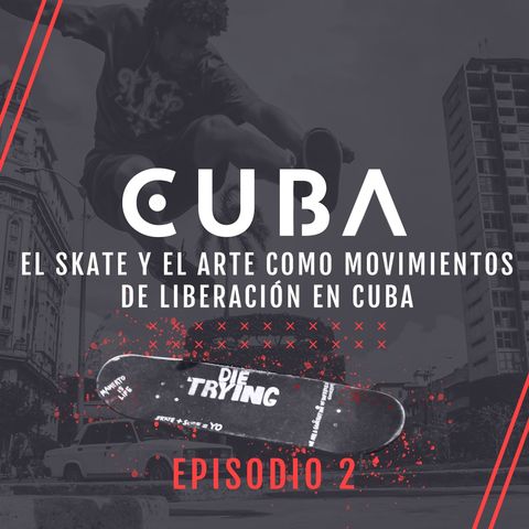 Ep. 2 El skate y el arte como movimientos de liberación en Cuba