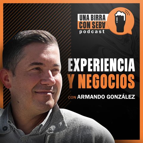 Episodio #13 I  Experiencia y Negocios - Conversando con Armando González