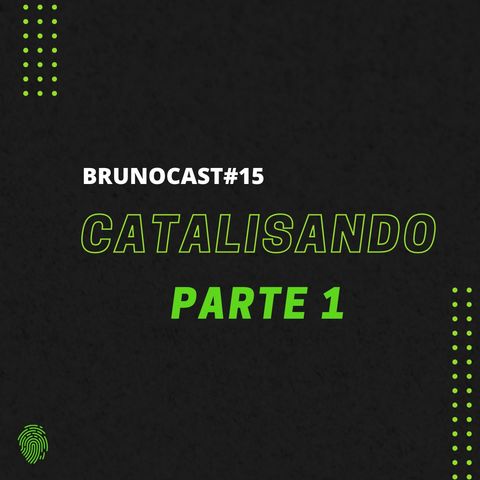 BrunoCast #15-Catalisando