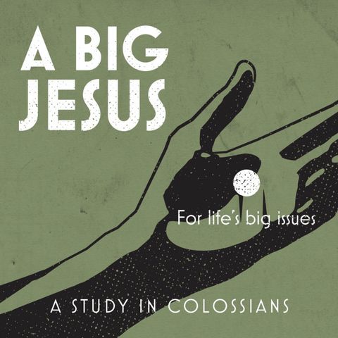 Colossians #3 - 10 Big Truths About A Big Jesus