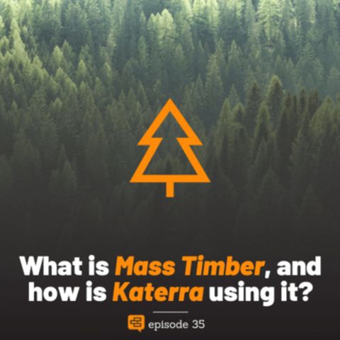 What is Mass Timber, and how is Katerra using it? (feat. Pete Kobelt)