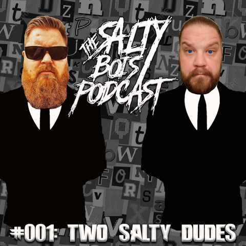 Salty Bois Podcast #001: Two Salty Dudes