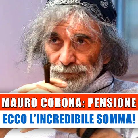 Mauro Corona, Pensione: Ecco l'Incredibile Somma!