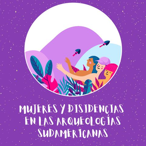 Podcast Nº2. Mujeres y Disidencias en las Arqueologías Sudamericanas