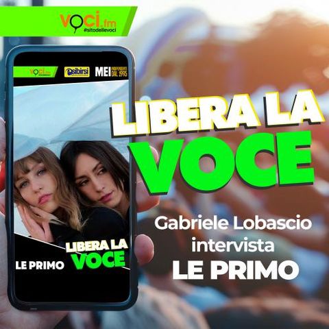 LIBERA LA VOCE: Le Primo - clicca play e ascolta il podcast