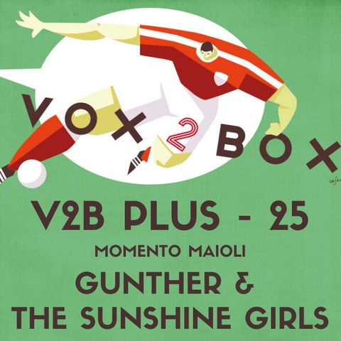 Vox2Box PLUS (25) - Momento Maioli: Gunther & The Sunshine Girls