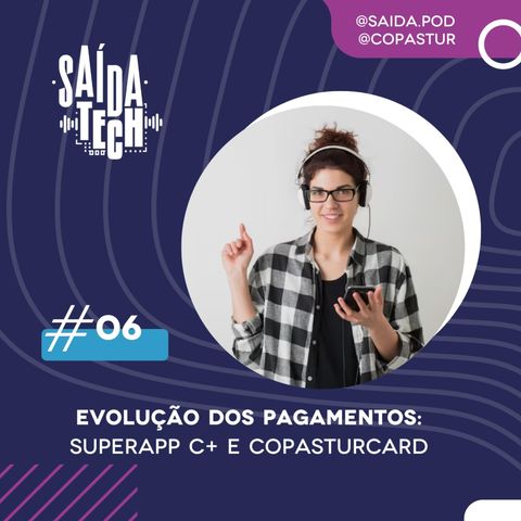 #006 - Evolução dos Pagamentos: Superapp C+ e CopasturCard