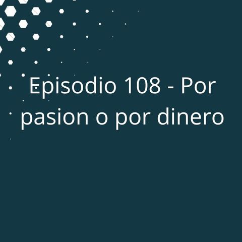 Episodio 108 - Por pasion o por dinero