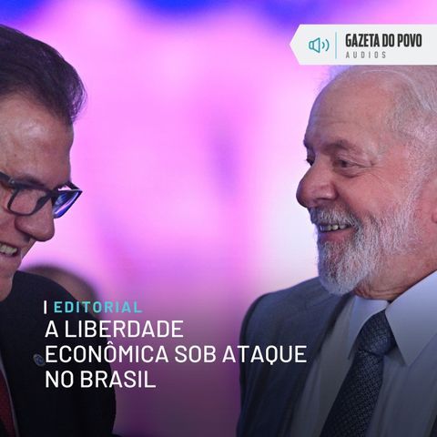 Editorial: A liberdade econômica sob ataque no Brasil