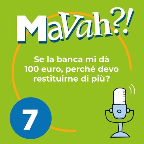 Ep. 7 - Se la banca mi presta 100€ perché devo restituirne di più?