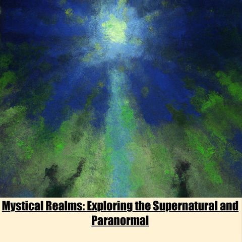 Mystical Realms: Exploring the Supernatural and Paranormal