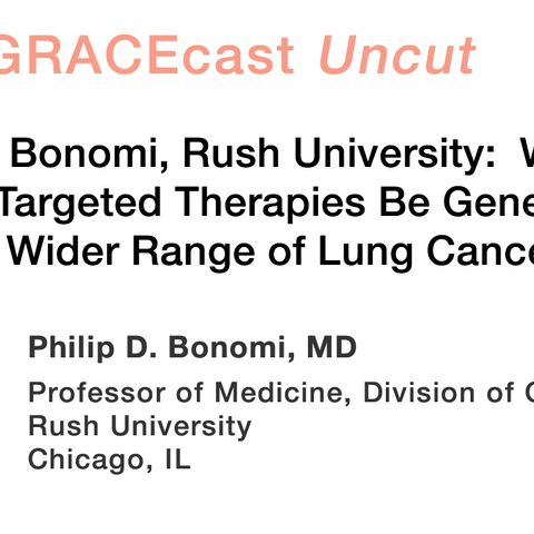 Dr. Phil Bonomi, Rush University: Will Our Gains in Targeted Therapies Be Generalizable to a Wider Range of Lung Cancers?
