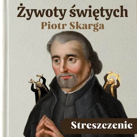 Żywoty świętych. Piotr Skarga. Streszczenie, bohaterowie, problematyka