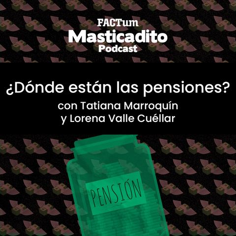 Masticadito Podcast T1 EP4: ¿Dónde están las pensiones?
