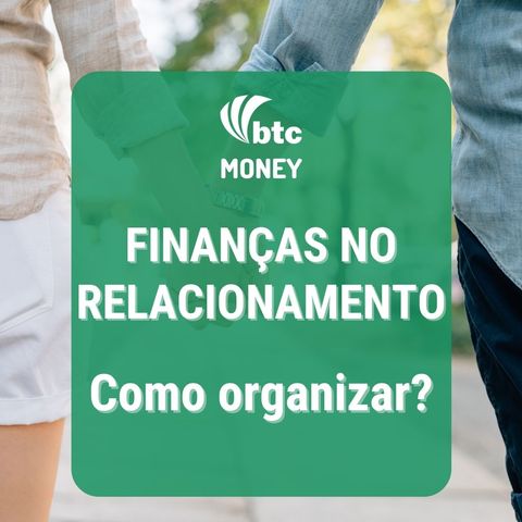 Finanças para Casais: Como organizar a vida financeira a dois | BTC Money #62