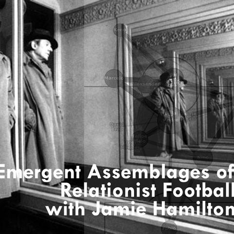 E19 - Emergent Assemblages of Relationist Football with Jamie Hamilton