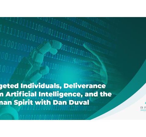 Targeted Individuals, Deliverance from AI, and the Human Spirit with Dan Duval