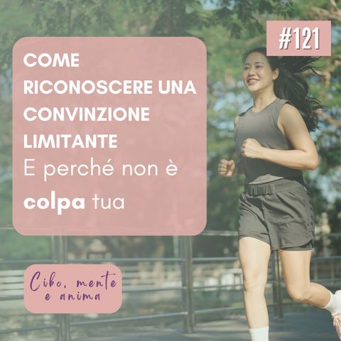 121 Come riconoscere una convinzione limitante (e perché non è colpa tua)