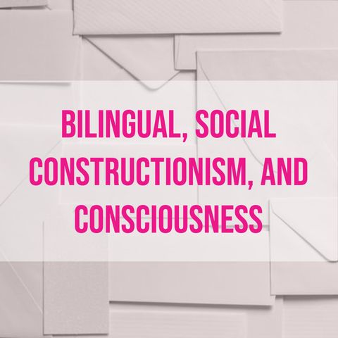Bilingual, Social Constructionism, and Consciousness