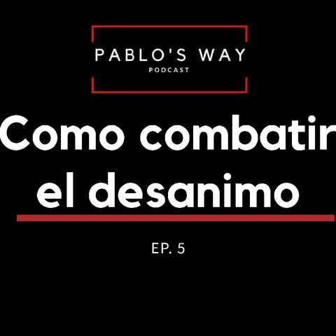 Pablo's Way Podcast Episodio 5 - Como Combatir El Desanimo ( Bien Random)