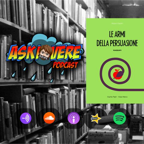 "LE ARMI DELLA PERSUASIONE" - Robert B. Cialdini | Askiovere Podcast #10