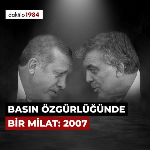 Basın Özgürlüğünde Bir Milat: 2007 | Eylem Yanardağoğlu | Masa #8