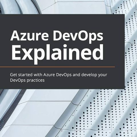 Azure DevOps Explained: Get started with Azure DevOps and develop your DevOps practices
