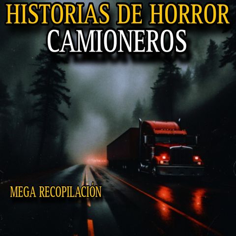MEGA RECOPILACION DE RELATOS DE CAMIONEROS / TERROR EN CARRETERAS SOLITARIAS