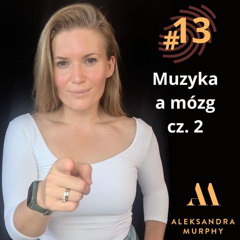 #13 | Aleksandra Murphy - Muzyka a mózg cz.2