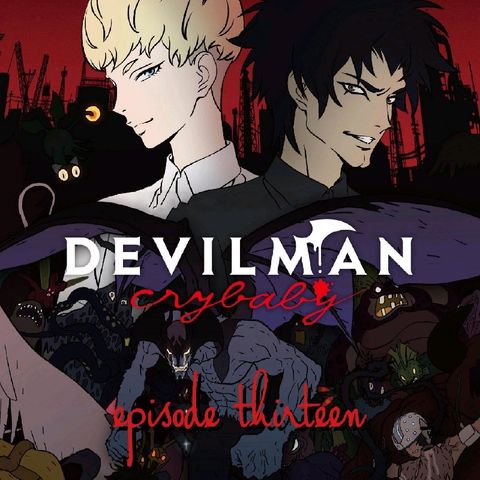 Episode 13: Devilman Crybaby (Season Finale Pt. 1)