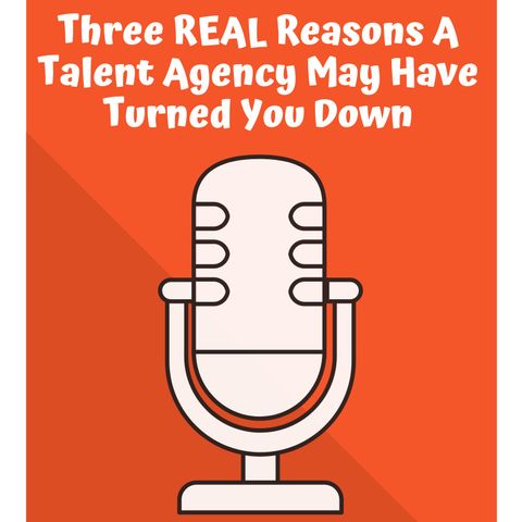 3 REAL Reasons A Talent Agent May Have Turned You Down