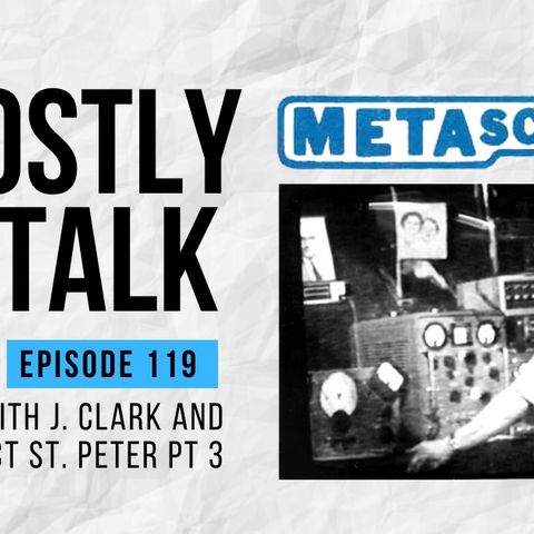 GHOSTLY TALK EP 119 – PROJECT ST. PETER: PART 3 WITH KEITH J. CLARK