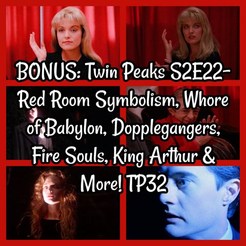 BONUS: Twin Peaks S2E22- Red Room Symbolism, Whore of Babylon, Dopplegangers, Fire Souls, King Arthur & More! TP32