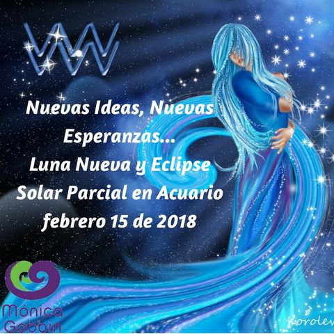 Nuevas Ideas Nuevas Esperanzas...Luna Nueva y Eclipse Solar Parcial en Acuario febrero 15 de 2018
