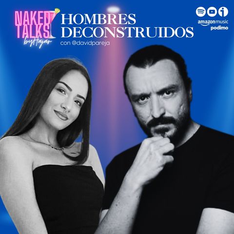 Naked Talks - Temporada 2 / Cap11: Hombres deconstruidos con David Pareja