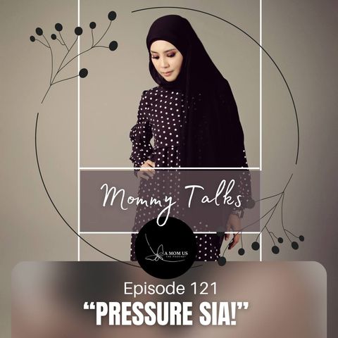 Episode 121: Mommy Talks With Diah- Pressure Sia!