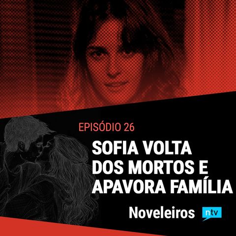 #26: Tudo sobre a volta de Sofia, a morta-viva de Totalmente Demais